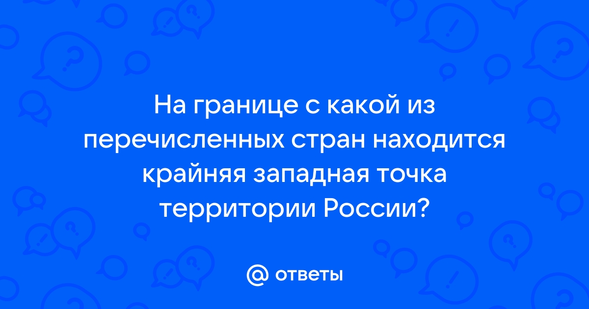 На границе с какой из перечисленных стран находится крайняя южная точка территории России?