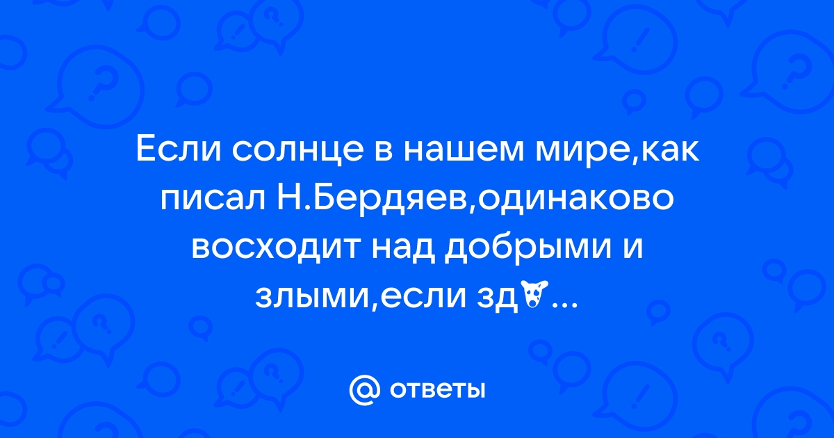 Если солнце в нашем мире как писал н бердяев одинаково восходит над добрыми и злыми