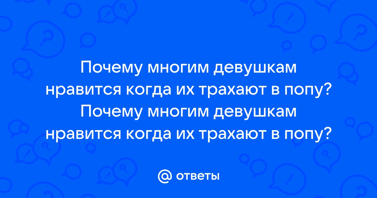 Почему женщинам нравится анальный секс?