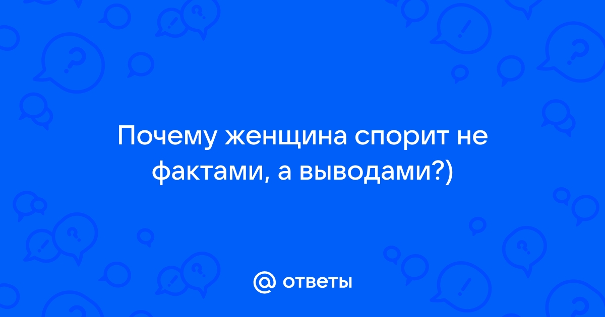 Женщина спорит не фактами а выводами