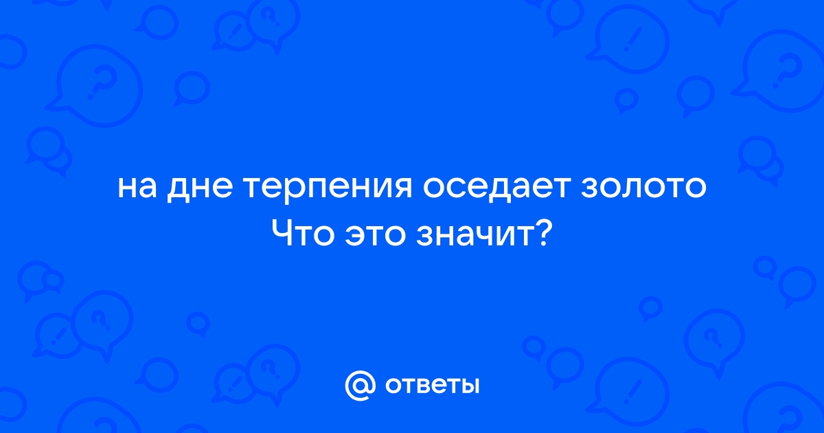 На дне терпения оседает золото картинки