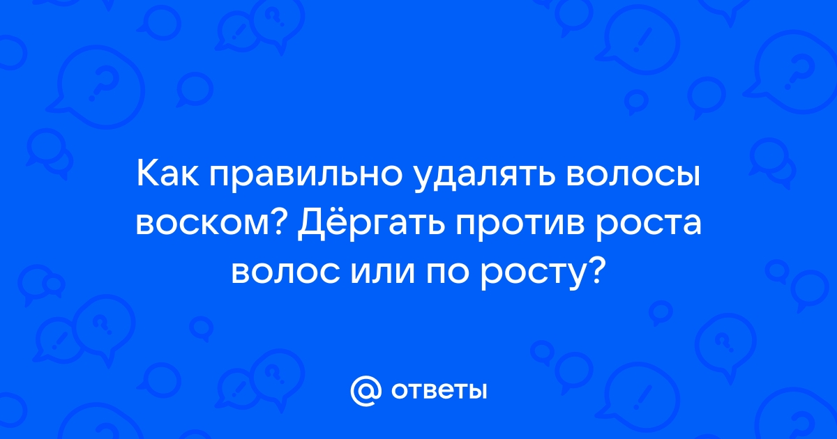 Как правильно дергать воск