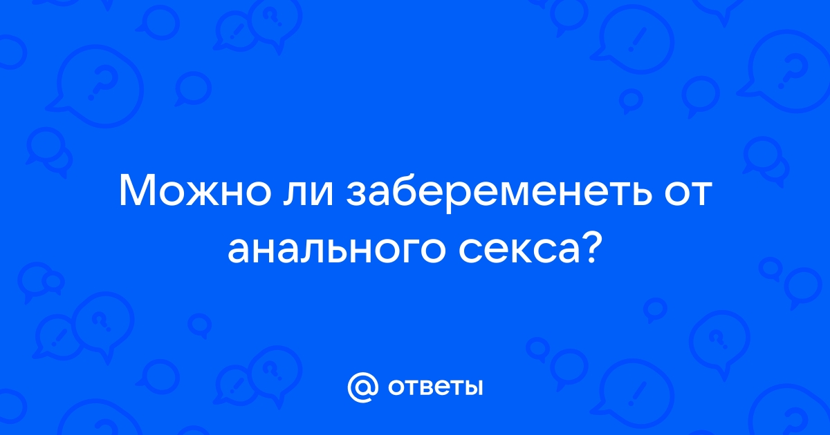 Вероятность беременности при анальном сексе - вопрос от пациента медицинского центра ГУТА КЛИНИК