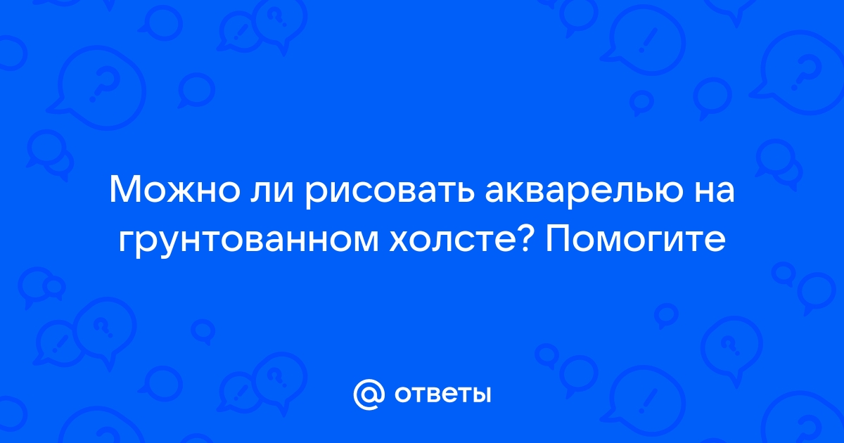 Можно ли рисовать акварелью на холсте грунтованном