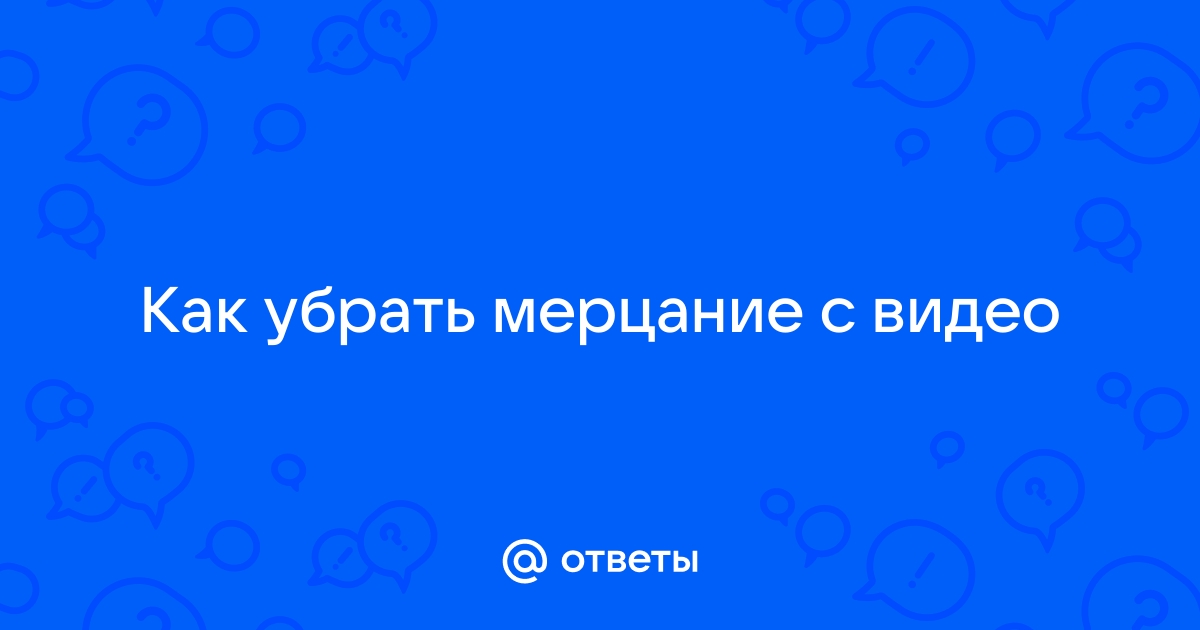 Как убрать мигание на видео