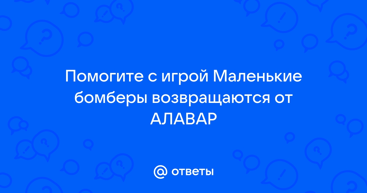 Маленькие бомберы возвращаются не запускается на виндовс 10