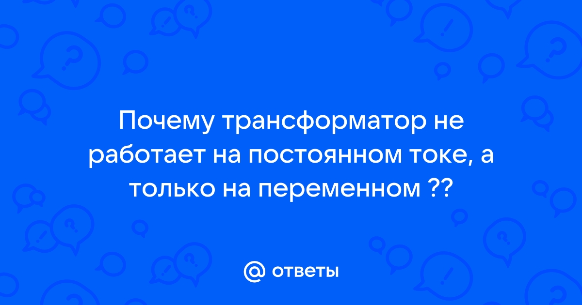 Почему трансформатор не работает на постоянном токе