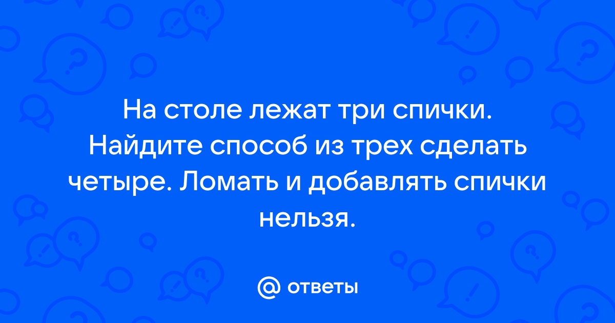 На столе лежат три спички