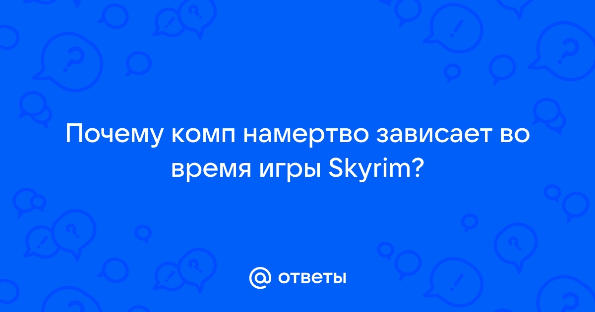 Скайрим зависает намертво во время игры