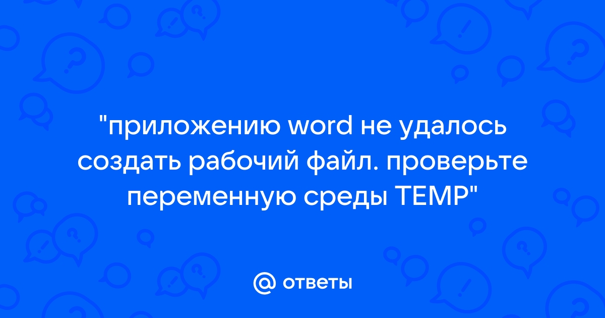 Приложению word не удалось создать рабочий файл проверьте переменную среды temp