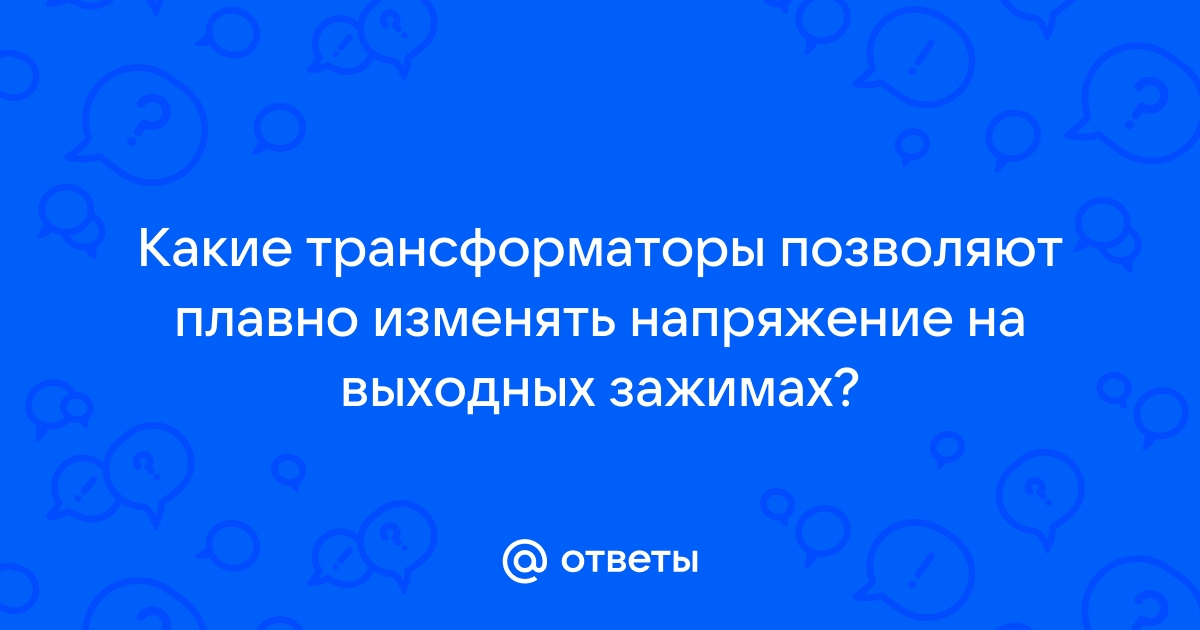 Какие трансформаторы позволяют плавно изменять напряжение на выходных зажимах