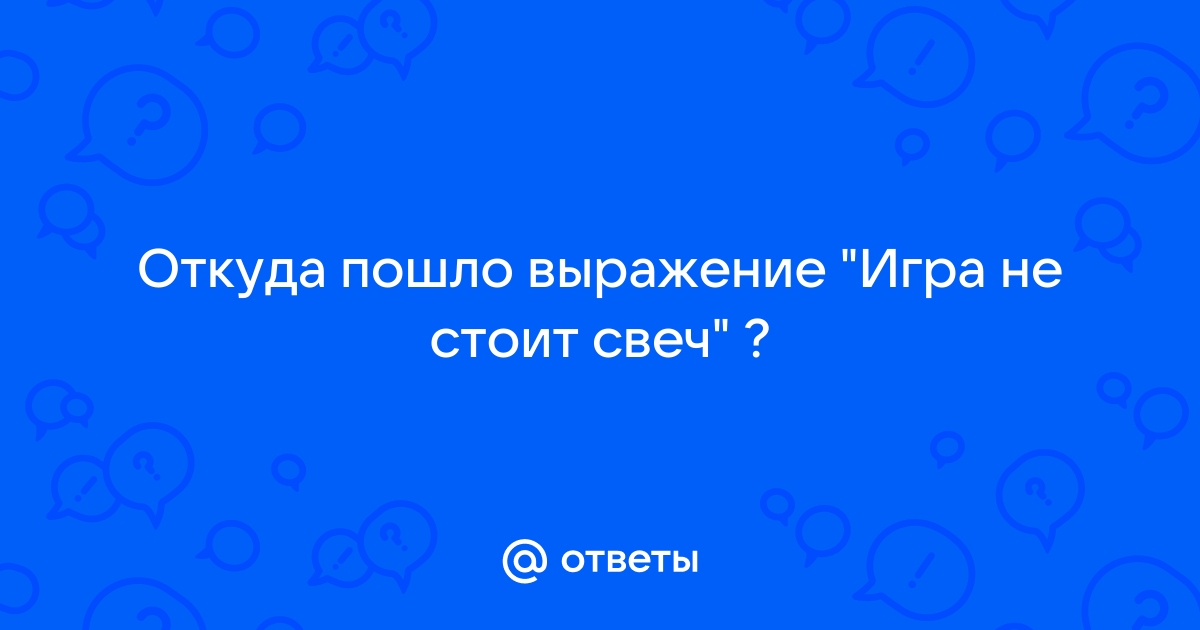 Игра стоит свеч откуда