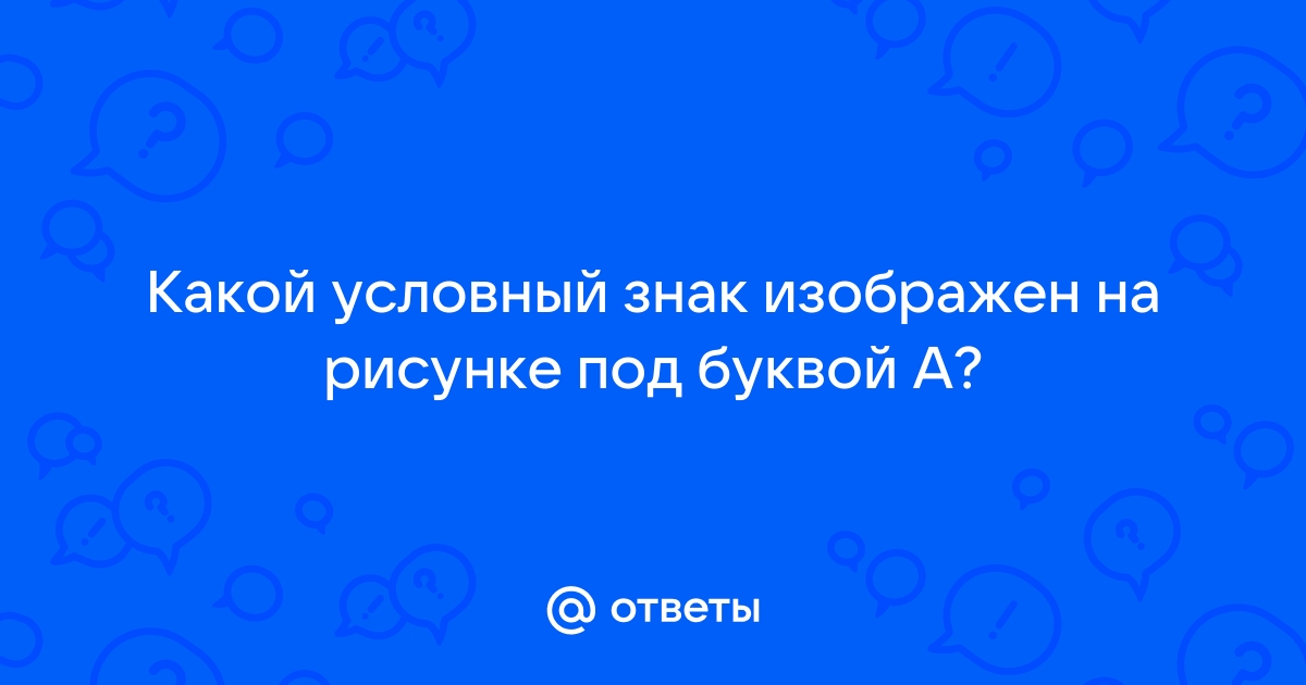 Подпишите какой условный знак изображен на рисунке под буквой а