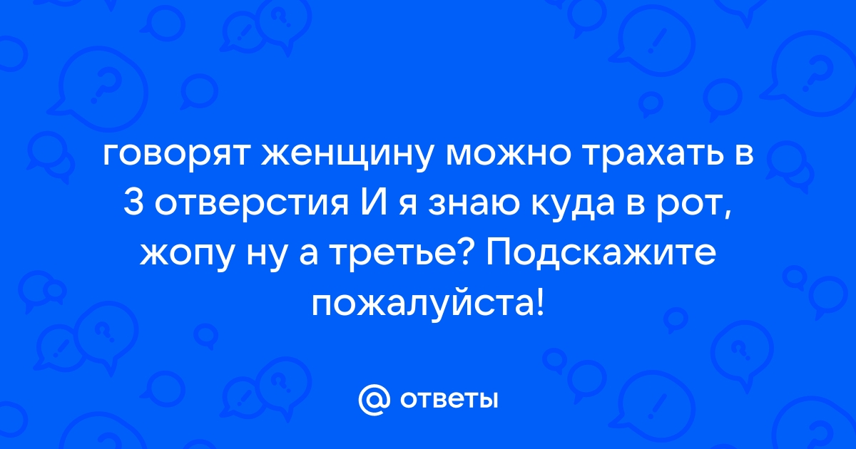 Куда лучше трахать девушку в пизду или в попу