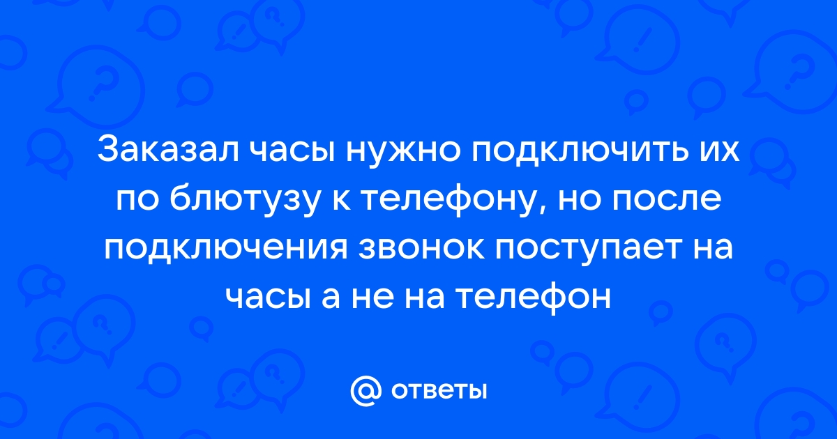 Звонок идет на часы а не на телефон