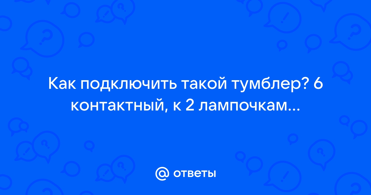 Ответы мебель-дома.рф: Как подключить такой тумблер? 6 контактный, к 2 лампочкам