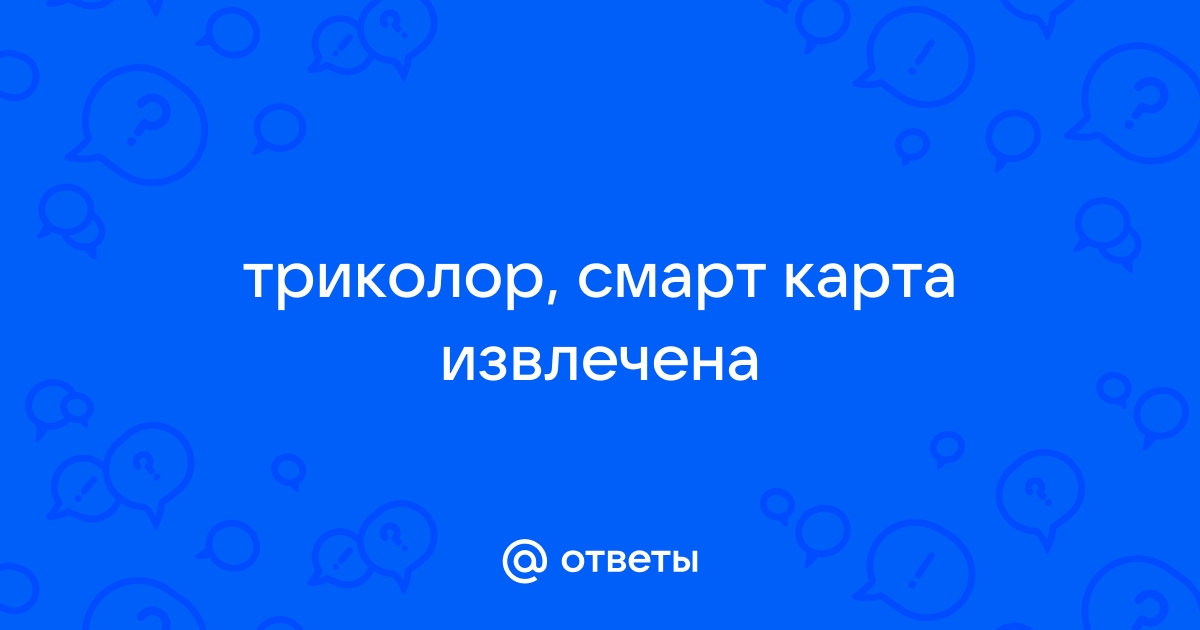 Смарт карта не определена приемником убедитесь в правильной установке смарт карты ошибка 5 триколор