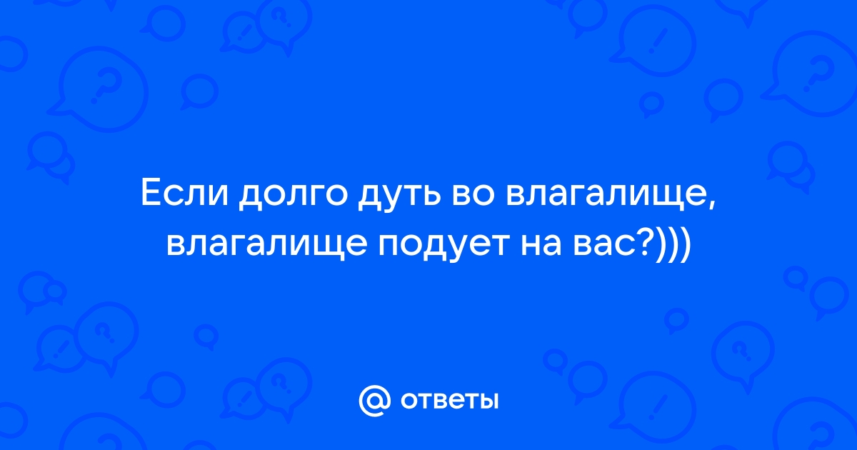 накрутила себя! Воздух там во время секса!