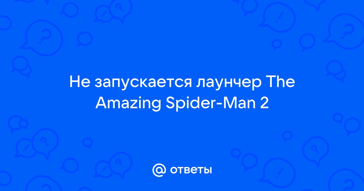 Не запускается игра The amazing spider man 2. — Спрашивалка