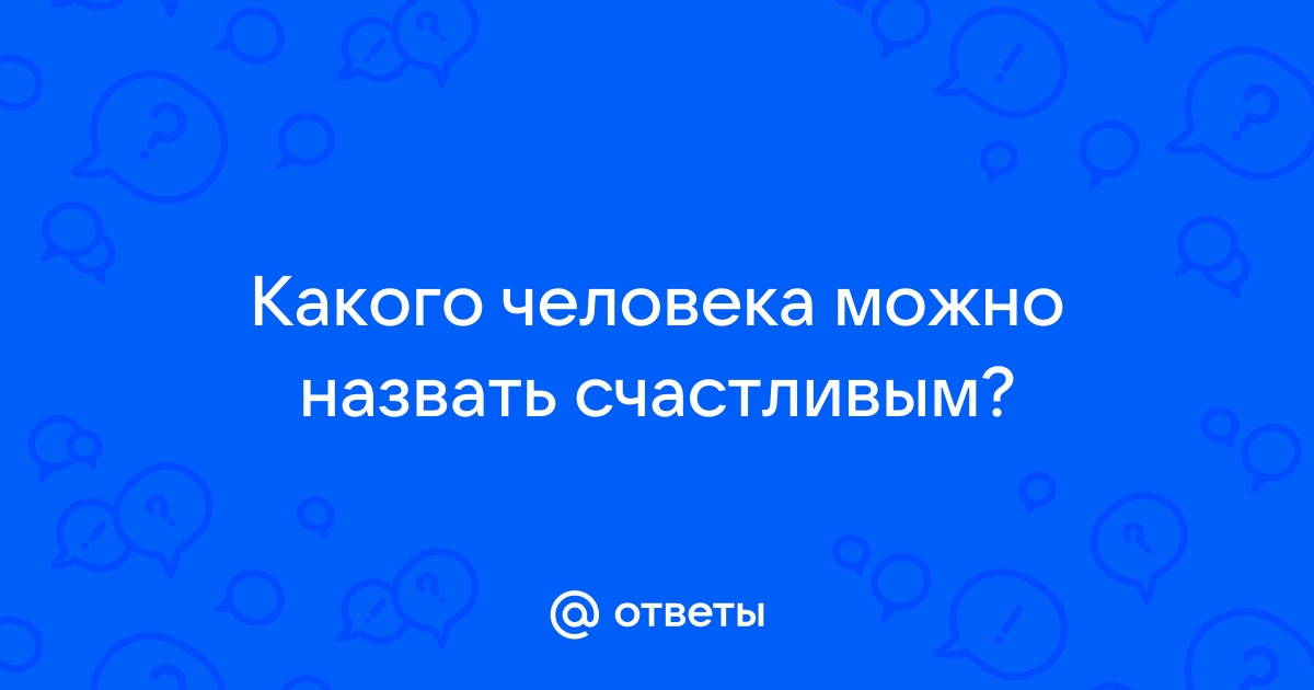 Какого человека можно назвать счастливым