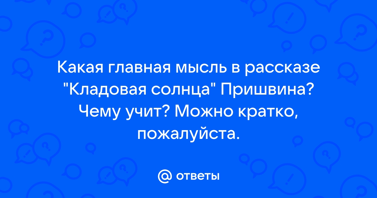 Пришвин Кладовая солнца: главные герои. Какова главная мысль сказки‐были?