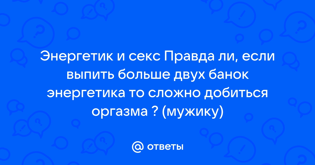 Секс - даёт энергию, или забирает? | Пикабу