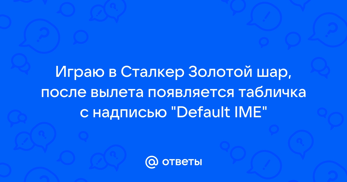 Сталкер золотой шар ошибка default ime