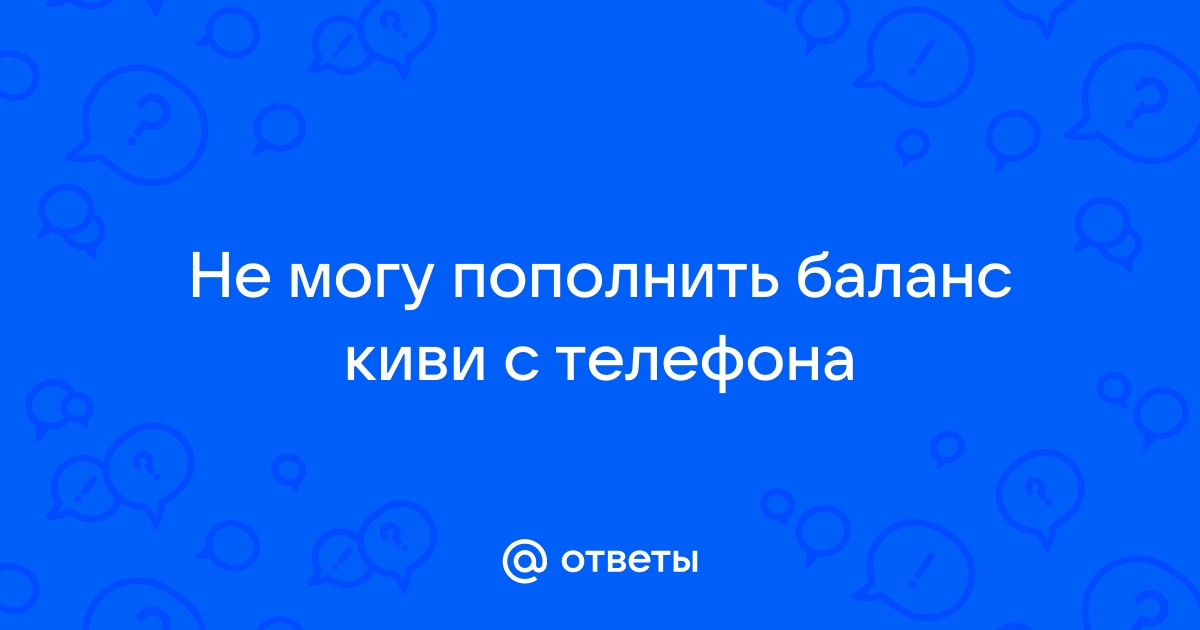 Не могу пополнить киви с телефона