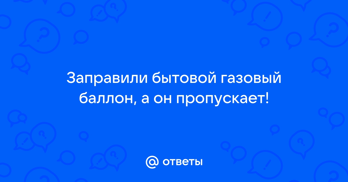 5 причин, почему не заправляется газовый баллон