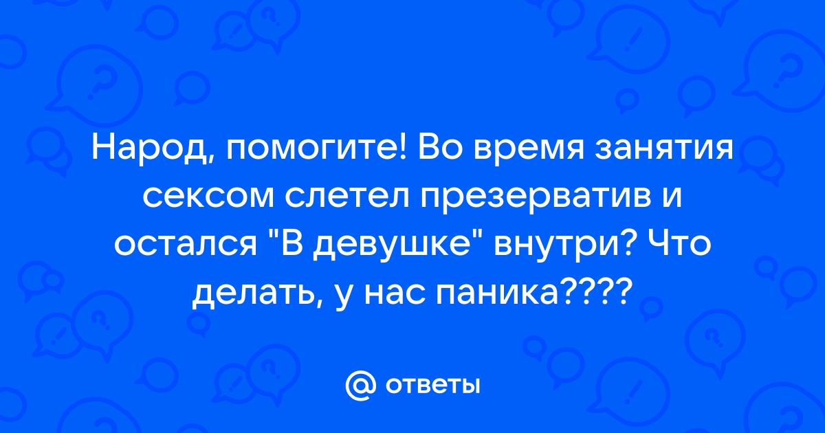 Вынимаем застрявший презерватив и не паникуем