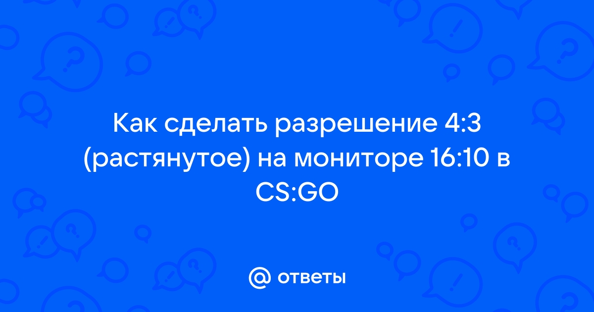 Как растянуть изображение 4:3 на весь экран в CS:GO и убрать черные полосы