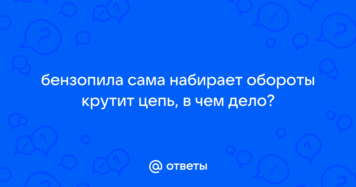 Бензопила заводится и глохнет. Почему? - Агротехсервис