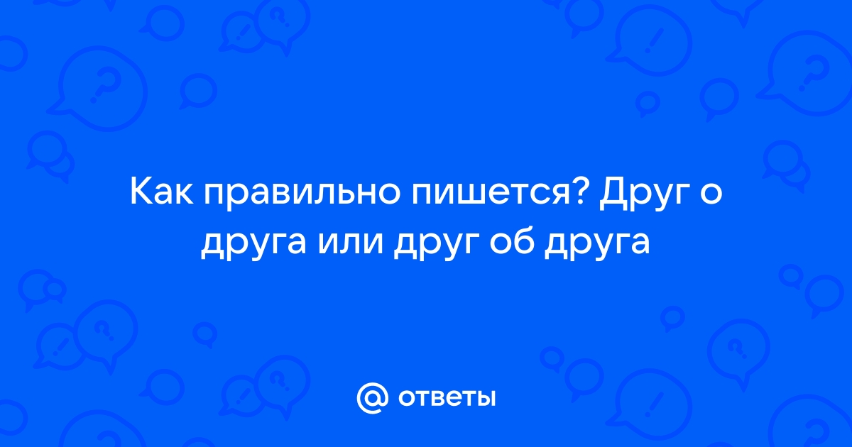 Как пишется «друг друга». Указатель слов к разделу «Орфография»