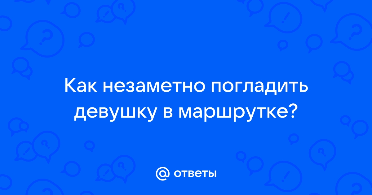 Потрогал меня за попу в автобусе