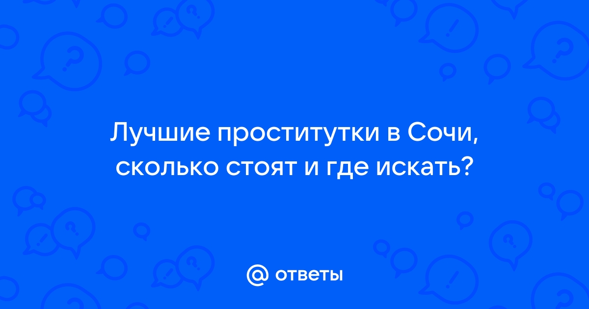 Проститутки Сочи: найти, снять или заказать индивидуалку, шлюху, путану