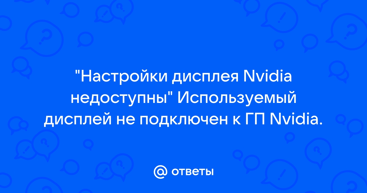 Используемый дисплей не подключен к гп nvidia