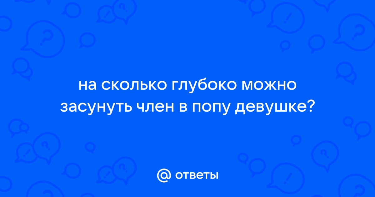 Глубина анала: какая максимальная глубина проникновения?