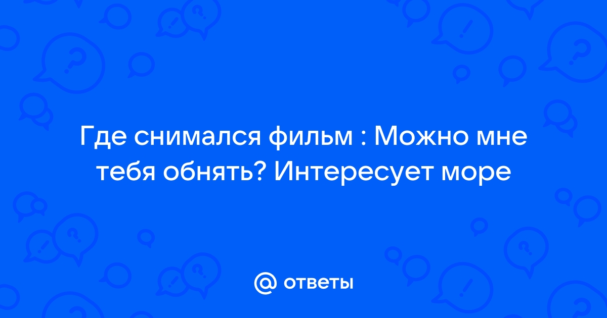 Где снимался фильм можно мне тебя обнять