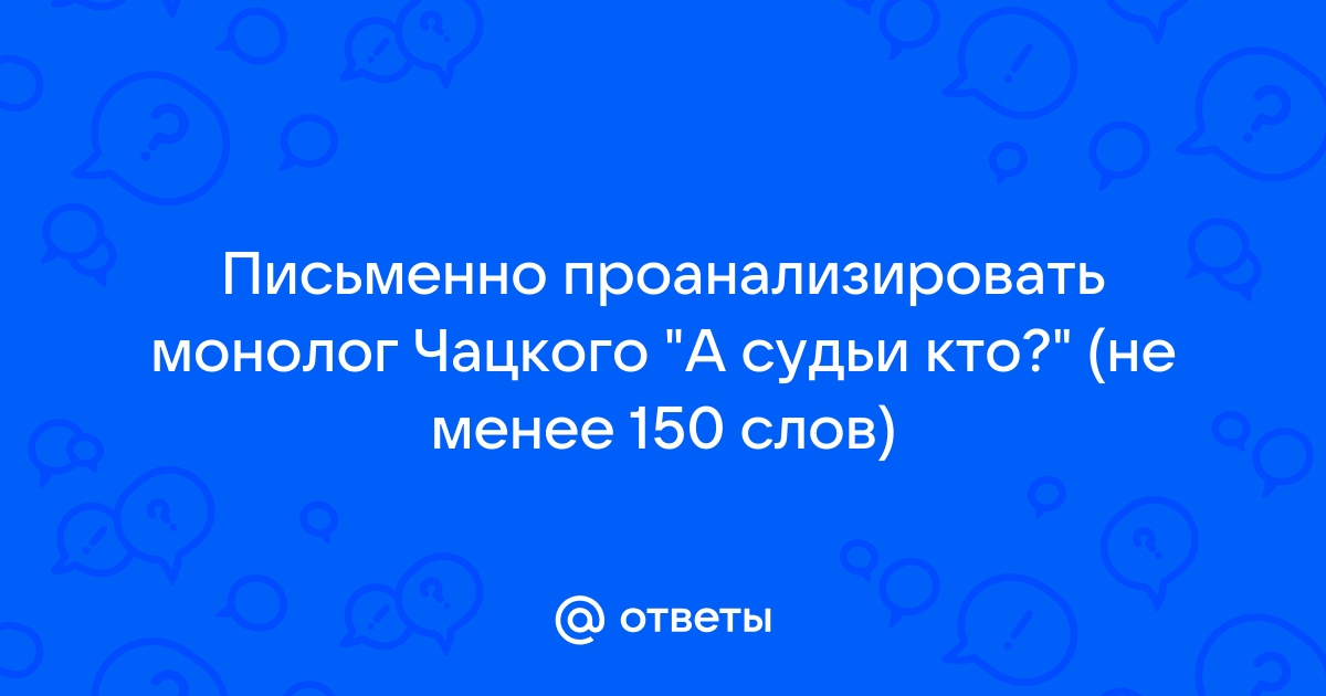 Монолог Чацкого а судьи кто. А судьи кто монолог. А судьи кто 7 линия текст. А судьи кто Чацкий Мем.