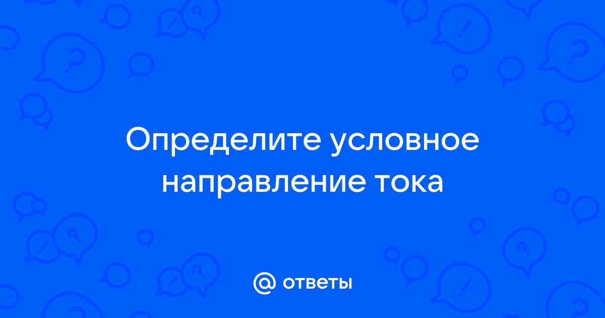 Определите условное направление тока см рисунок