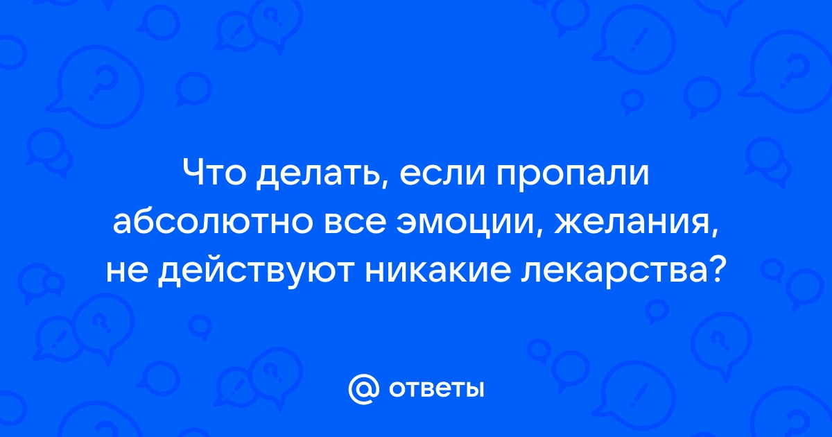 Пропали все чувства и эмоции. — вопрос №1665477