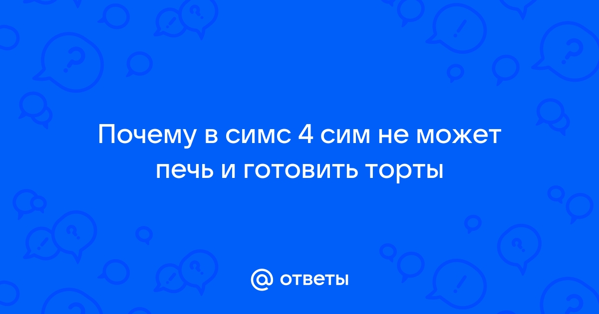 Симс 4 почему симы пекут торты