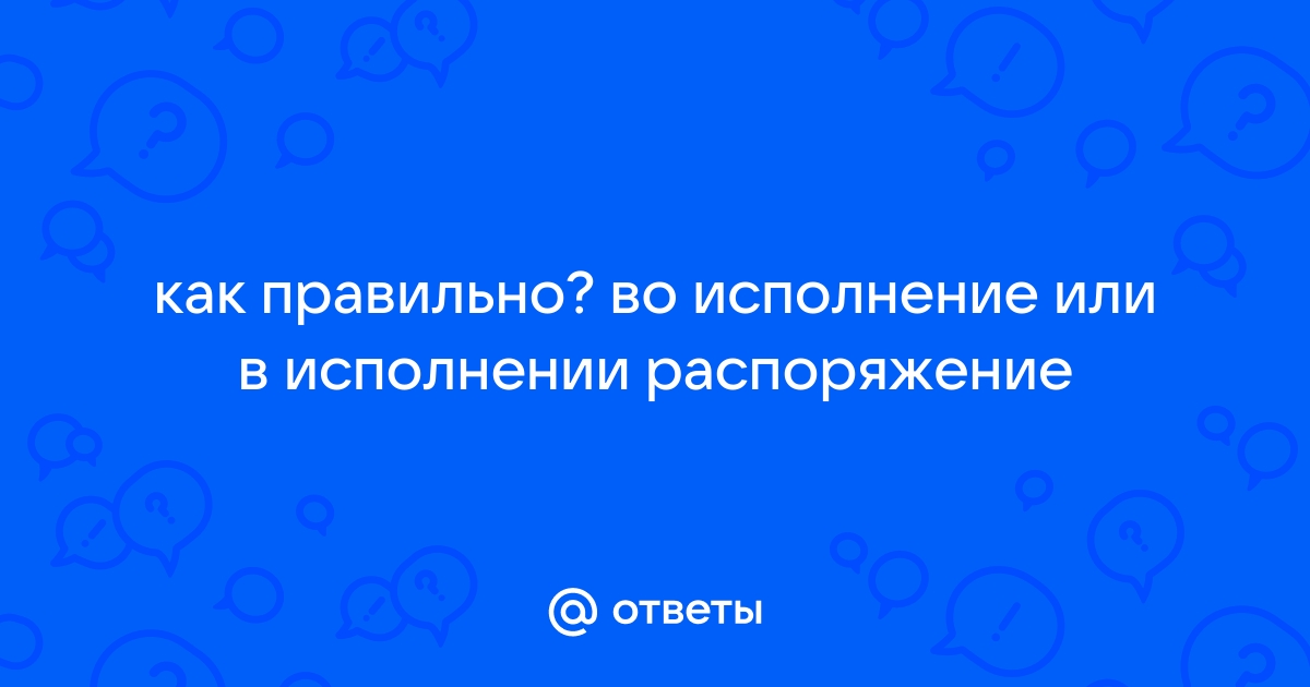 Во исполнение или во исполнении