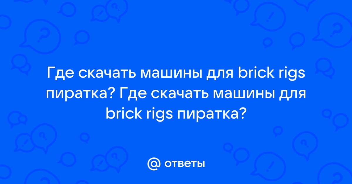 Ответы Mail.ru: Где скачать машины для brick rigs пиратка? Где скачать  машины для brick rigs пиратка?