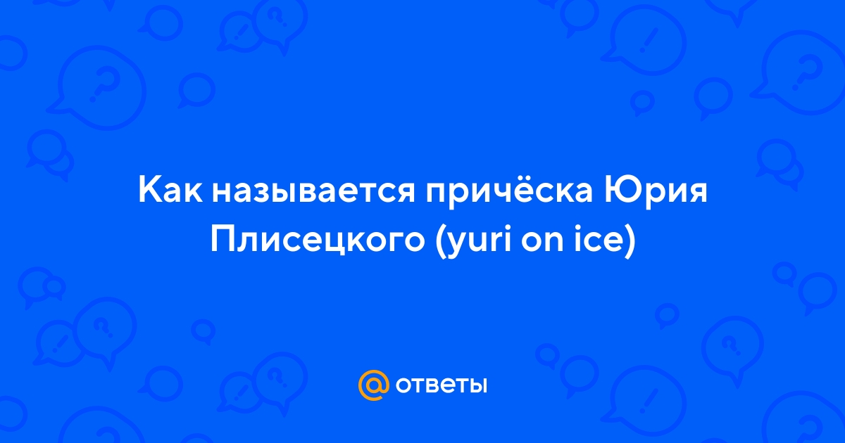 Ответы fitdiets.ru: Как называется причёска Юрия Плисецкого (yuri on ice)