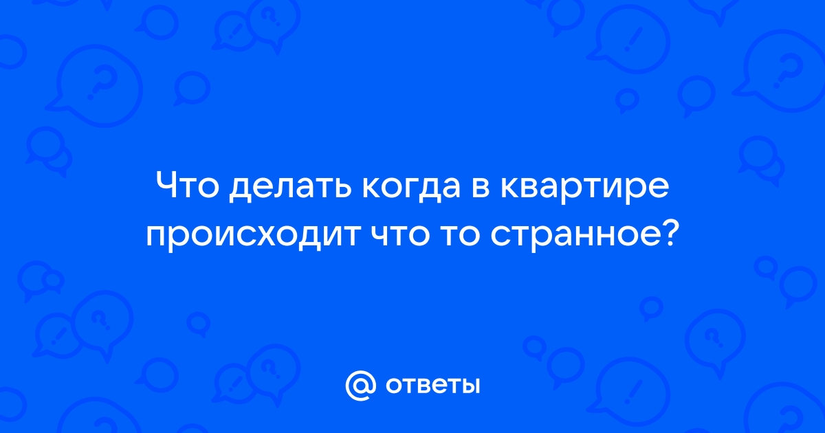 Дома творится что-то непонятное - 36 ответов на форуме nashsad48.ru ()