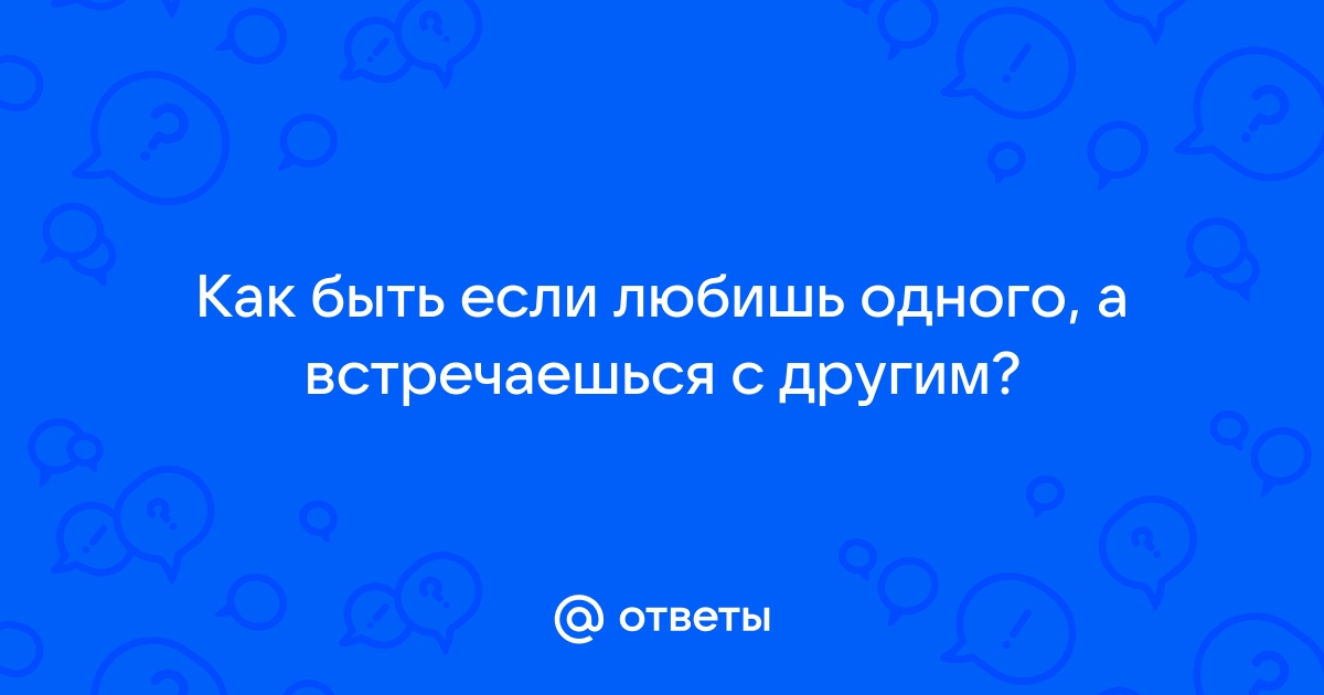 Что делать, если вам в отношениях понравился другой человек