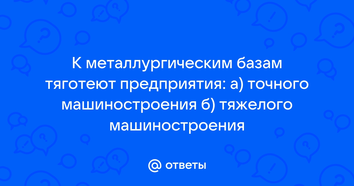 К металлургическим базам тяготеют предприятия