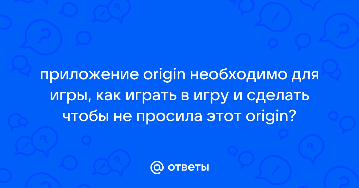 Приложение origin необходимо для игры но оно не установлено