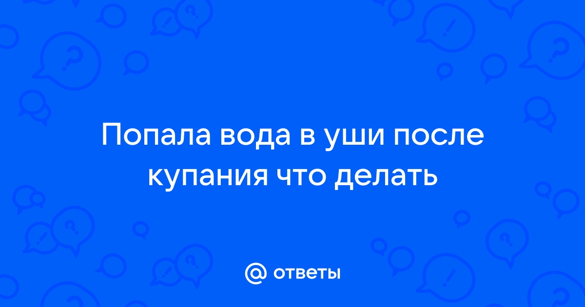 Что делать если вода попала в ухо